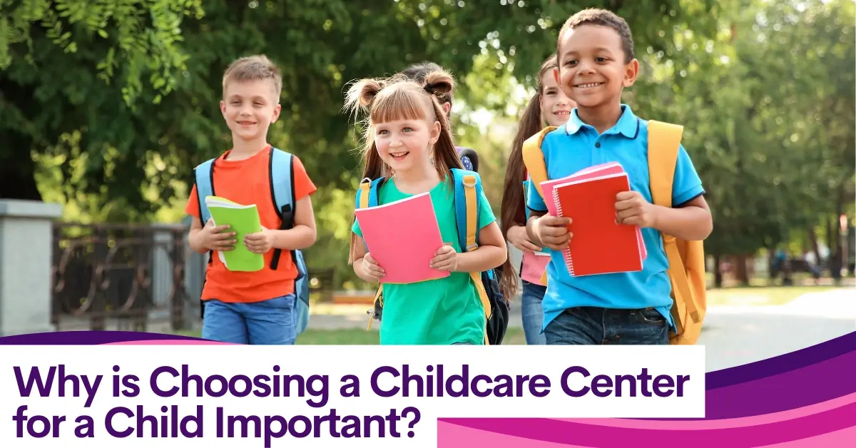 Why is Choosing a Childcare Center for a Child Important