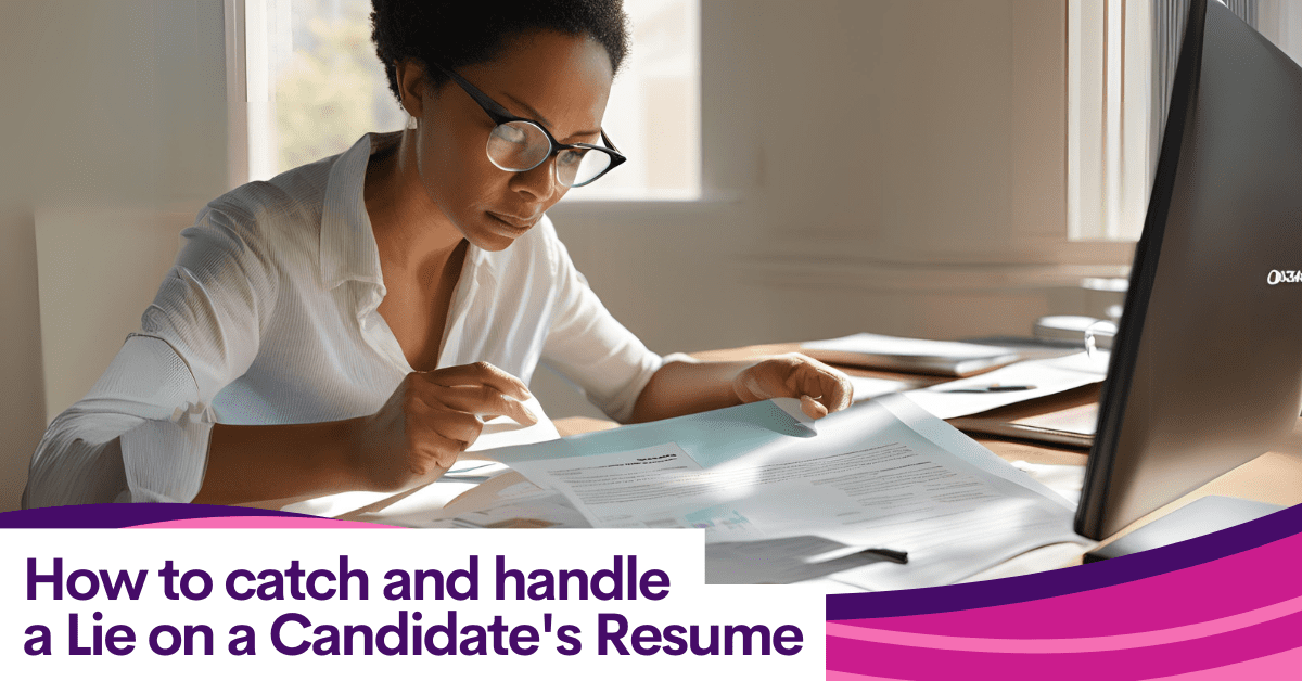 How to Catch and Handle a Lie on a Candidate's Resume