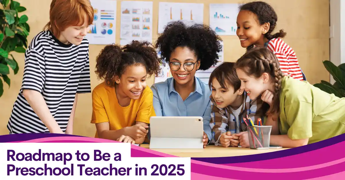 Roadmap to Be a Preschool Teacher in 2025