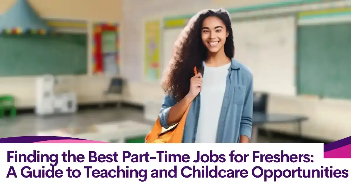 Finding the Best Part-Time Jobs for Freshers: A Guide to Teaching and Childcare Opportunities